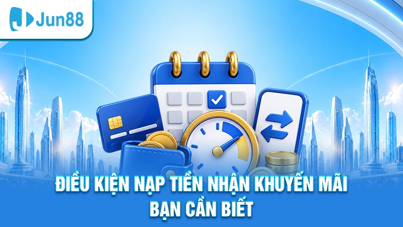 Điều kiện nạp tiền nhận khuyến mãi bạn cần biết